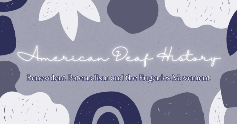 Benevolent Paternalism and Eugenics: A Historical Analysis of its Impact on the Deaf Community in 19th and 20th Century America